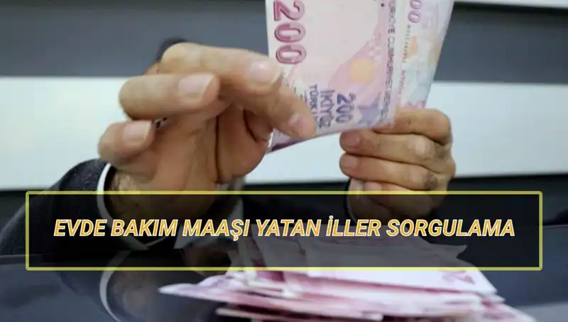 Evde Bakım Maaşı Nisan 2025'te Hangi İllere Yatacak?