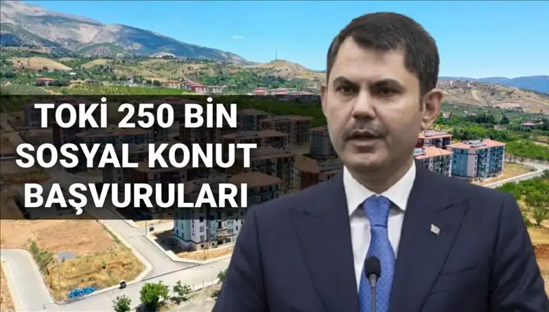 TOKİ 250 Bin Sosyal Konut Başvuruları İçin Heyecan Dorukta: Tarih Ne Zaman?