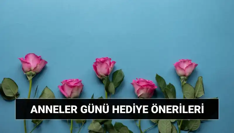 Anneler Günü İçin En Güzel Hediye Fikirleri: 11 Mayıs’ta Ne Almalı?
